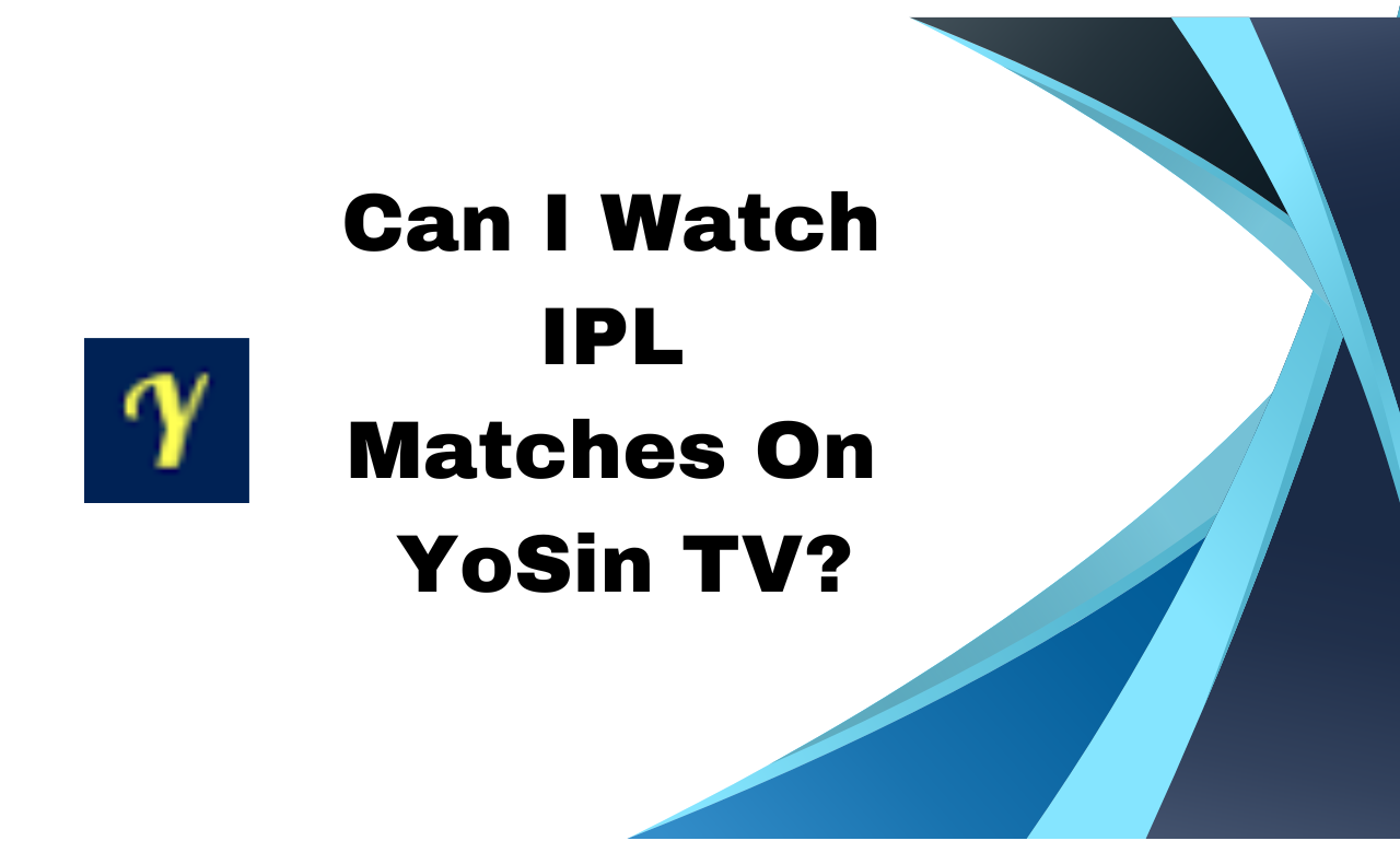 Can i Watch IPL Matches On YoSin TV